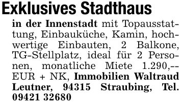 Exklusives Stadthaus in der Innenstadt mit Topausstattung, Einbauküche, Kamin, hochwertige Einbauten, 2 Balkone, TG-Stellplatz, ideal für 2 Personen, monatliche Miete 1.290,-- EUR + NK, Immobilien Waltraud Leutner, 94315 Straubing, Tel. ***