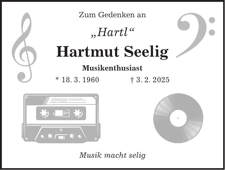 Zum Gedenken an 'Hartl' Hartmut Seelig Musikenthusiast * 18. 3. 1960 + 3. 2. 2025 Musik macht selig__