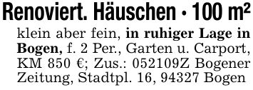 Renoviert. Häuschen - 100 m²klein aber fein, in ruhiger Lage in Bogen, f. 2 Per., Garten u. Carport, KM 850 €; Zus.: ***Z Bogener Zeitung, Stadtpl. 16, 94327 Bogen