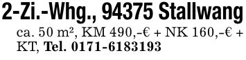 2-Zi.-Whg., 94375 Stallwangca. 50 m², KM 490,-€ + NK 160,-€ + KT, Tel. ***