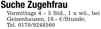 Suche ZugehfrauVormittags 4 - 5 Std., 1 x wö., bei Geisenhausen, 18.- €/Stunde;Tel. ***