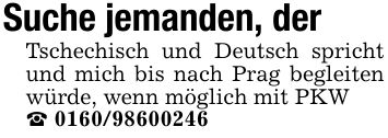 Suche jemanden, derTschechisch und Deutsch spricht und mich bis nach Prag begleiten würde, wenn möglich mit PKW_ ***
