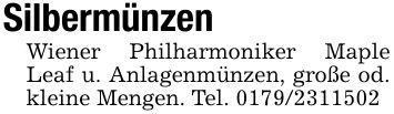 Silbermünzen Wiener Philharmoniker Maple Leaf u. Anlagenmünzen, große od. kleine Mengen. Tel. ***