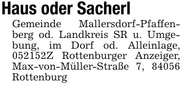 Haus oder SacherlGemeinde Mallersdorf-Pfaffenberg od. Landkreis SR u. Umgebung, im Dorf od. Alleinlage, ***Z Rottenburger Anzeiger, Max-von-Müller-Straße 7, 84056 Rottenburg