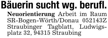 Bäuerin sucht wg. berufl.Neuorientierung Arbeit im Raum SR-Bogen-Wörth/Donau ***Z Straubinger Tagblatt, Ludwigsplatz 32, 94315 Straubing