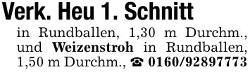 Verk. Heu 1. Schnittin Rundballen, 1,30 m Durchm., und Weizenstroh in Rundballen, 1,50 m Durchm., _ ***