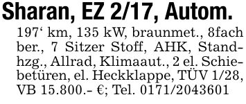 Sharan, EZ 2/17, Autom.197' km, 135 kW, braunmet., 8fach ber., 7 Sitzer Stoff, AHK, Standhzg., Allrad, Klimaaut., 2 el. Schiebetüren, el. Heckklappe, TÜV 1/28, VB 15.800.- €; Tel. ***