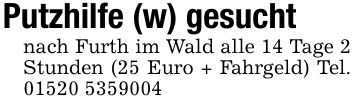 Putzhilfe (w) gesucht nach Furth im Wald alle 14 Tage 2 Stunden (25 Euro + Fahrgeld) Tel. ***