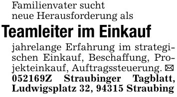 Familienvater suchtneue Herausforderung alsTeamleiter im Einkaufjahrelange Erfahrung im strategischen Einkauf, Beschaffung, Projekteinkauf, Auftragssteuerung. _***Z Straubinger Tagblatt, Ludwigsplatz 32, 94315 Straubing