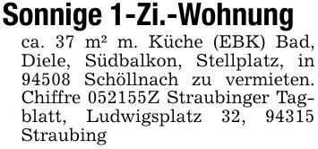 Sonnige 1-Zi.-Wohnungca. 37 m² m. Küche (EBK) Bad, Diele, Südbalkon, Stellplatz, in 94508 Schöllnach zu vermieten. Chiffre ***Z Straubinger Tagblatt, Ludwigsplatz 32, 94315 Straubing