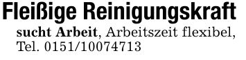 Fleißige Reinigungskraftsucht Arbeit, Arbeitszeit flexibel,Tel. ***