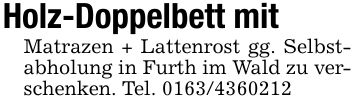 Holz-Doppelbett mitMatrazen + Lattenrost gg. Selbstabholung in Furth im Wald zu verschenken. Tel. ***