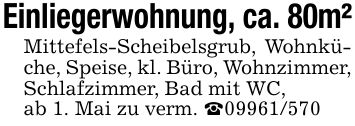 Einliegerwohnung, ca. 80m²Mittefels-Scheibelsgrub, Wohnküche, Speise, kl. Büro, Wohnzimmer, Schlafzimmer, Bad mit WC,ab 1. Mai zu verm. _***