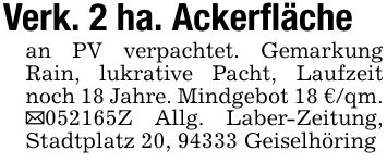 Verk. 2 ha. Ackerflächean PV verpachtet. Gemarkung Rain, lukrative Pacht, Laufzeit noch 18 Jahre. Mindgebot 18 €/qm. _***Z Allg. Laber-Zeitung, Stadtplatz 20, 94333 Geiselhöring