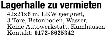 Lagerhalle zu vermieten 42×21×6 m, LKW geeignet, 3 Tore, Betonboden, Wasser, Keine Autowerkstatt, KumhausenKontakt: ***