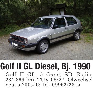 Golf II GL Diesel, Bj. 1990Golf II GL, 5 Gang, SD, Radio, 284.869 km, TÜV 06/27, Ölwechsel neu; 5.200,- €; Tel: ***