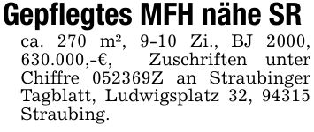 Gepflegtes MFH nähe SRca. 270 m², 9-10 Zi., BJ 2000, 630.000,-€, Zuschriften unter Chiffre ***Z an Straubinger Tagblatt, Ludwigsplatz 32, 94315 Straubing.
