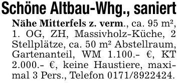 Schöne Altbau-Whg., saniertNähe Mitterfels z. verm., ca. 95 m², 1. OG, ZH, Massivholz-Küche, 2 Stellplätze, ca. 50 m² Abstellraum, Gartenanteil, WM 1.100.- €, KT 2.000.- €, keine Haustiere, maximal 3 Pers., Telefon ***.