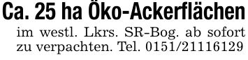 Ca. 25 ha Öko-Ackerflächenim westl. Lkrs. SR-Bog. ab sofort zu verpachten. Tel. ***