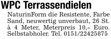 WPC TerrassendielenNaturinForm die Resistente, Farbe Sand, neuwertig unverbaut, 26 St. à 4 Meter, Meterpreis 10,- Euro. Selbstabholer. Tel. ***