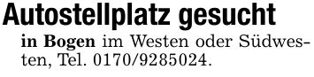 Autostellplatz gesuchtin Bogen im Westen oder Südwesten, Tel. ***.