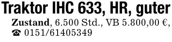 Traktor IHC 633, HR, guterZustand, 6.500 Std., VB 5.800,00 €,_ ***