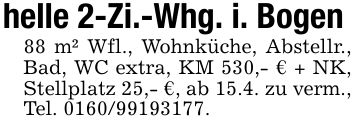 helle 2-Zi.-Whg. i. Bogen88 m² Wfl., Wohnküche, Abstellr., Bad, WC extra, KM 530,- € + NK, Stellplatz 25,- €, ab 15.4. zu verm., Tel. ***.