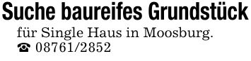Suche baureifes Grundstückfür Single Haus in Moosburg._ ***