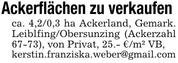 Ackerflächen zu verkaufen ca. 4,2/0,3 ha Ackerland, Gemark. Leiblfing/Obersunzing (Ackerzahl 67-73), von Privat, 25.- €/m² VB,kerstin.franziska.weber@gmail.com