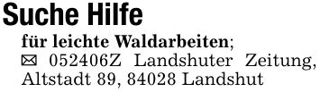 Suche Hilfefür leichte Waldarbeiten;_ ***Z Landshuter Zeitung, Altstadt 89, 84028 Landshut
