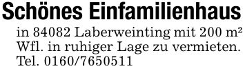 Schönes Einfamilienhausin 84082 Laberweinting mit 200 m² Wfl. in ruhiger Lage zu vermieten.Tel. ***