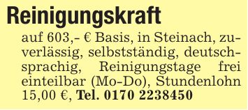 Reinigungskraft auf 603,- € Basis, in Steinach, zuverlässig, selbstständig, deutschsprachig, Reinigungstage frei einteilbar (Mo-Do), Stundenlohn 15,00 €, Tel. ***