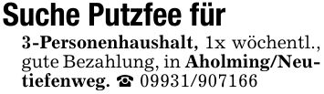 Suche Putzfee für3-Personenhaushalt, 1x wöchentl., gute Bezahlung, in Aholming/Neutiefenweg. _ ***