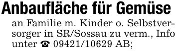 Anbaufläche für Gemüsean Familie m. Kinder o. Selbstversorger in SR/Sossau zu verm., Info unter _ *** AB;