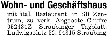 Wohn- und Geschäftshausmit ital. Restaurant, in SR Zentrum, zu verk. Angebote Chiffre ***Z Straubinger Tagblatt, Ludwigsplatz 32, 94315 Straubing