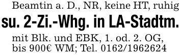 Beamtin a. D., NR, keine HT, ruhigsu. 2-Zi.-Whg. in LA-Stadtm.mit Blk. und EBK, 1. od. 2. OG,bis 900€ WM; Tel. ***