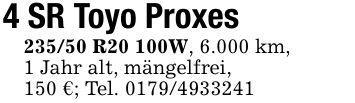4 SR Toyo Proxes 235/50 R20 100W, 6.000 km,1 Jahr alt, mängelfrei,150 €; Tel. ***