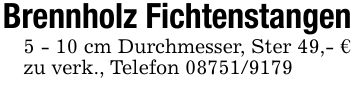 Brennholz Fichtenstangen5 - 10 cm Durchmesser, Ster 49,- € zu verk., Telefon ***