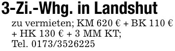 3-Zi.-Whg. in Landshutzu vermieten; KM 620 € + BK 110 € + HK 130 € + 3 MM KT; Tel. ***