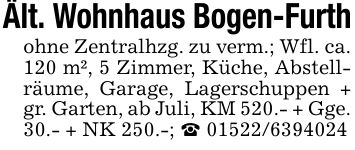 Ält. Wohnhaus Bogen-Furthohne Zentralhzg. zu verm.; Wfl. ca. 120 m², 5 Zimmer, Küche, Abstellräume, Garage, Lagerschuppen + gr. Garten, ab Juli, KM 520.- + Gge. 30.- + NK 250.-; _ ***