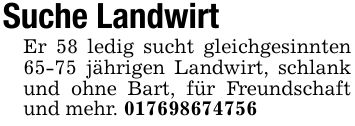 Suche Landwirt Er 58 ledig sucht gleichgesinnten 65-75 jährigen Landwirt, schlank und ohne Bart, für Freundschaft und mehr. ***