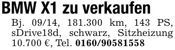 BMW X1 zu verkaufenBj. 09/14, 181.300 km, 143 PS, sDrive18d, schwarz, Sitzheizung 10.700 €, Tel. ***