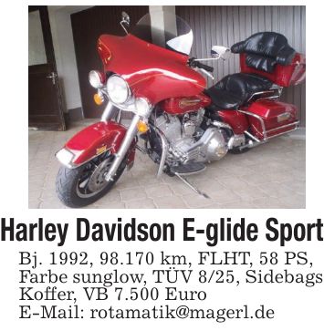 Harley Davidson E-glide SportBj. 1992, 98.170 km, FLHT, 58 PS,Farbe sunglow, TÜV 8/25, Sidebags Koffer, VB 7.500 EuroE-Mail: rotamatik@magerl.de