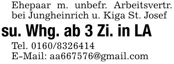 Ehepaar m. unbefr. Arbeitsvertr. bei Jungheinrich u. Kiga St. Josef su. Whg. ab 3 Zi. in LATel. ***E-Mail: aa***@gmail.com