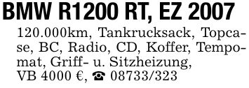 BMW R1200 RT, EZ ***.000km, Tankrucksack, Topcase, BC, Radio, CD, Koffer, Tempomat, Griff- u. Sitzheizung, VB 4000 €, _ ***
