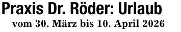 Praxis Dr. Röder: Urlaubvom 30. März bis 10. April 2026
