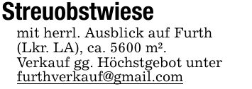 Streuobstwiesemit herrl. Ausblick auf Furth(Lkr. LA), ca. 5600 m².Verkauf gg. Höchstgebot unterfurthverkauf@gmail.com