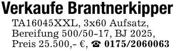 Verkaufe BrantnerkipperTA16045XXL, 3x60 Aufsatz,Bereifung ***, BJ 2025,Preis 25.500,- €, _ ***