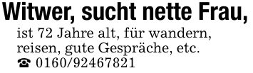 Witwer, sucht nette Frau,ist 72 Jahre alt, für wandern,reisen, gute Gespräche, etc. _ ***
