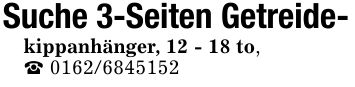 Suche 3-Seiten Getreide-kippanhänger, 12 - 18 to,_ ***